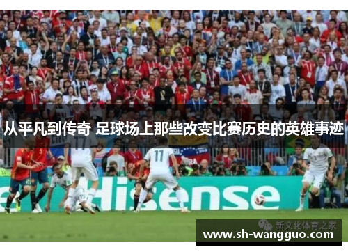 从平凡到传奇 足球场上那些改变比赛历史的英雄事迹