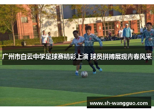 广州市白云中学足球赛精彩上演 球员拼搏展现青春风采